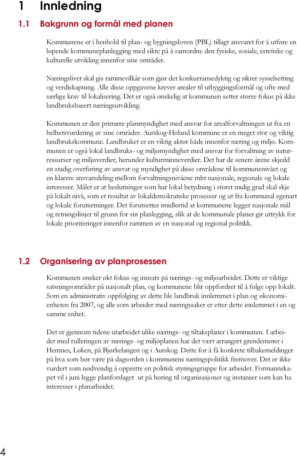 estetiske og kulturelle utvikling innenfor sine områder. Næringslivet skal gis rammevilkår som gjør det konkurransedyktig og sikrer sysselsetting og verdiskapning.