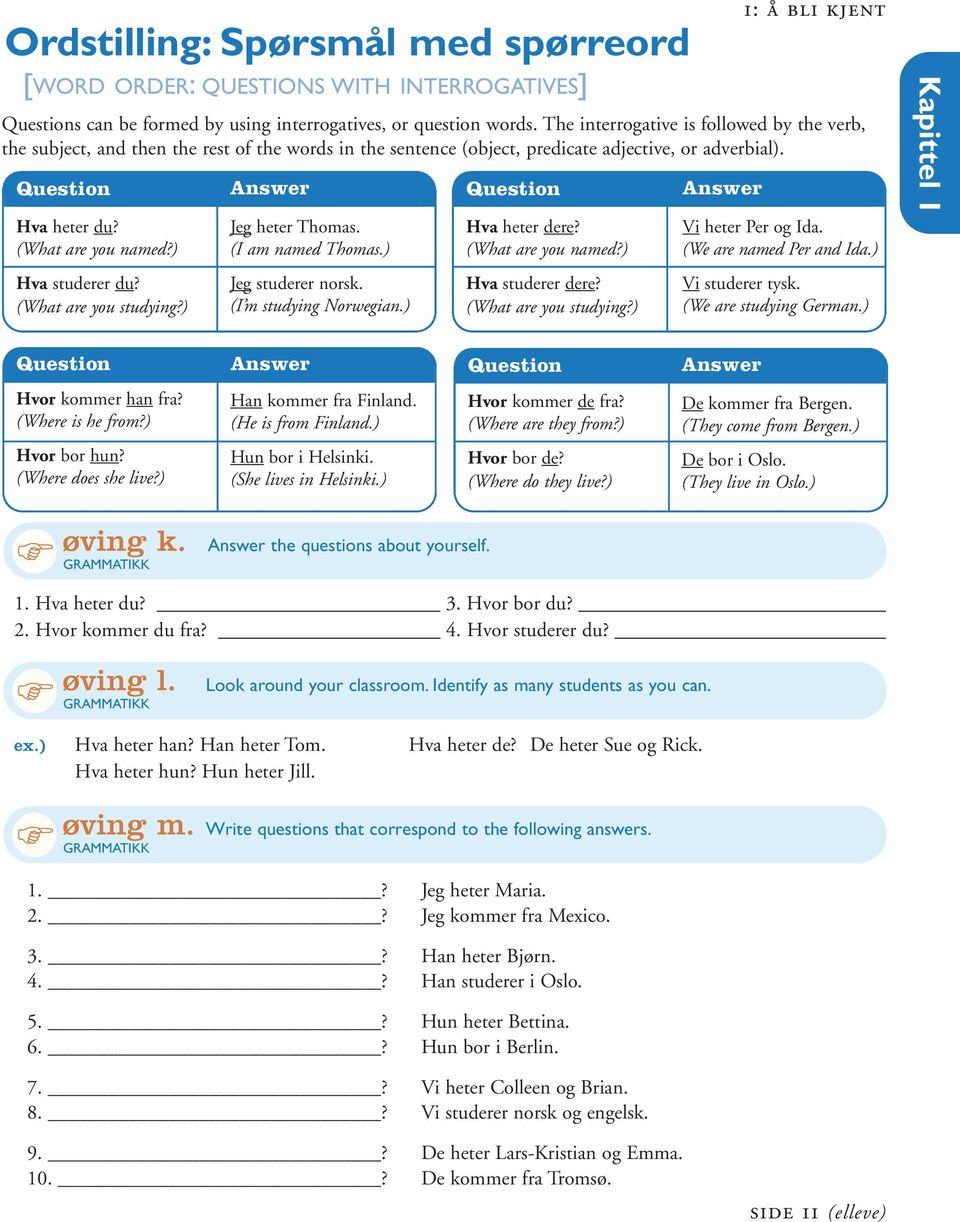 ) Hva studerer du? (What are you studyng?) Answer Jeg heter Thomas. (I am named Thomas.) Jeg studerer norsk. (I m studyng Norwegan.) Queston Hva heter dere? (What are you named?) Hva studerer dere?