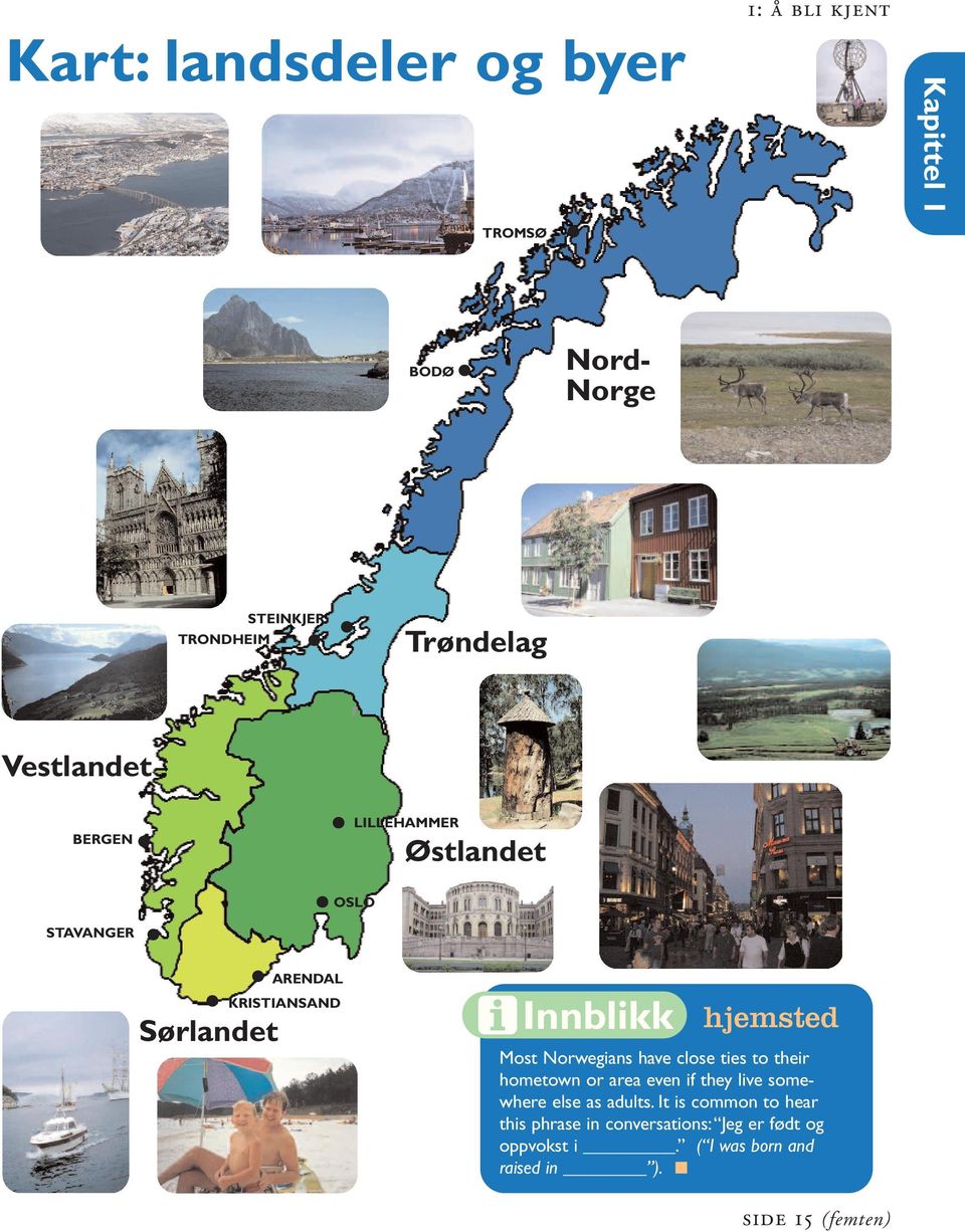 Most Norwegans have close tes to ther hometown or area even f they lve somewhere else as adults.