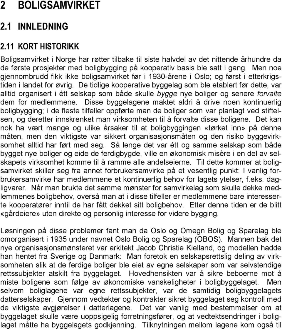 Men noe gjennombrudd fikk ikke boligsamvirket før i 1930-årene i Oslo; og først i etterkrigstiden i landet for øvrig.