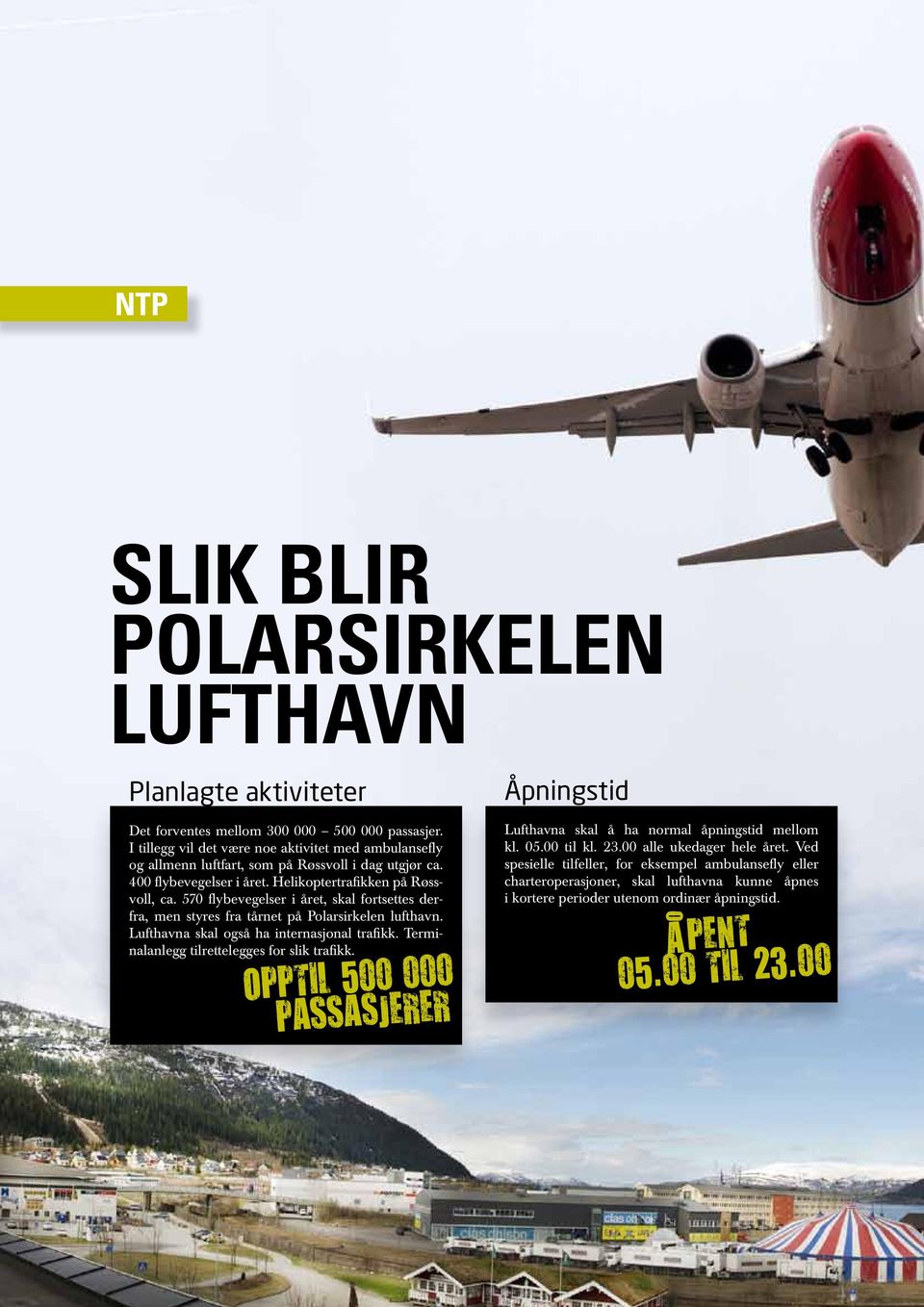 570 flybevegelser i året, skal fortsettes derfra, men styres fra tårnet på Polarsirkelen lufthavn. Lufthavna skal også ha internasjonal trafikk. Terminalanlegg tilrettelegges for slik trafikk.