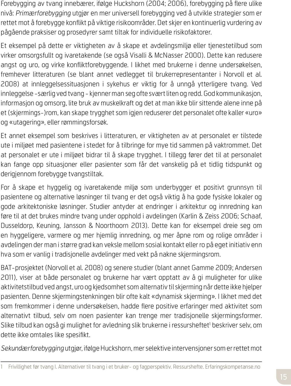 Et eksempel på dette er viktigheten av å skape et avdelingsmiljø eller tjenestetilbud som virker omsorgsfullt og ivaretakende (se også Visalli & McNasser 2000).