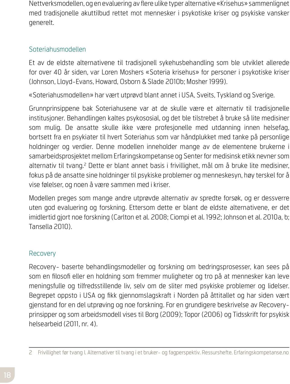 kriser (Johnson, Lloyd-Evans, Howard, Osborn & Slade 2010b; Mosher 1999). «Soteriahusmodellen» har vært utprøvd blant annet i USA, Sveits, Tyskland og Sverige.