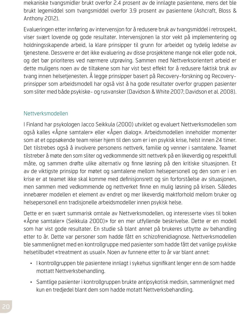 Intervensjonen la stor vekt på implementering og holdningsskapende arbeid, la klare prinsipper til grunn for arbeidet og tydelig ledelse av tjenestene.