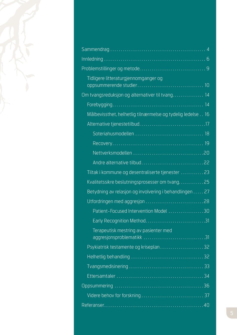 ..22 Tiltak i kommune og desentraliserte tjenester...23 Kvalitetssikre beslutningsprosesser om tvang...25 Betydning av relasjon og involvering i behandlingen...27 Utfordringen med aggresjon.