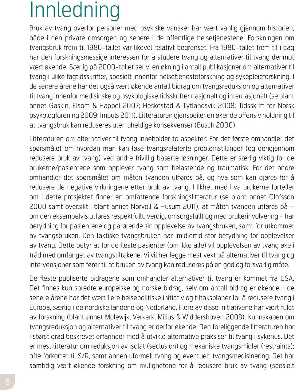 Fra 1980-tallet frem til i dag har den forskningsmessige interessen for å studere tvang og alternativer til tvang derimot vært økende.