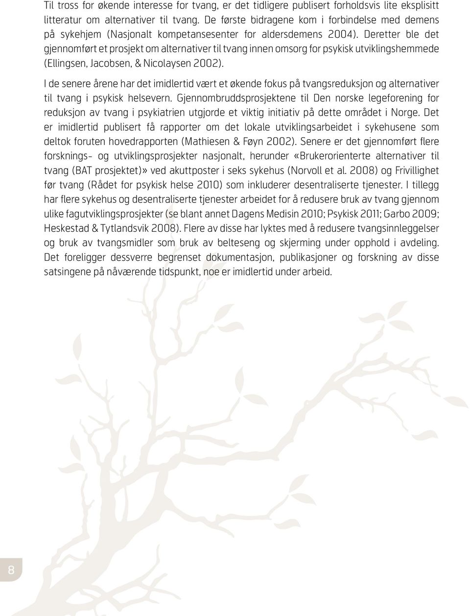 Deretter ble det gjennomført et prosjekt om alternativer til tvang innen omsorg for psykisk utviklingshemmede (Ellingsen, Jacobsen, & Nicolaysen 2002).