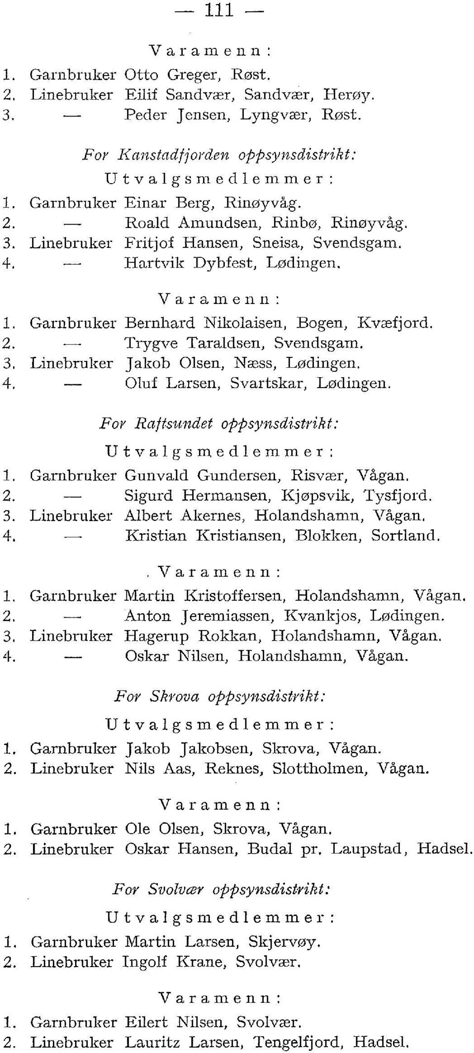 2. Trygve Taraldsen, Svendsgam. 3. Linebruker Jakob Olsen, Næss, Lødingen. 4. Oluf Larsen, Svartskar, Lødingen. For Raftsundet oppsynsdistrikt: Utvalgsmedlemmer: l.