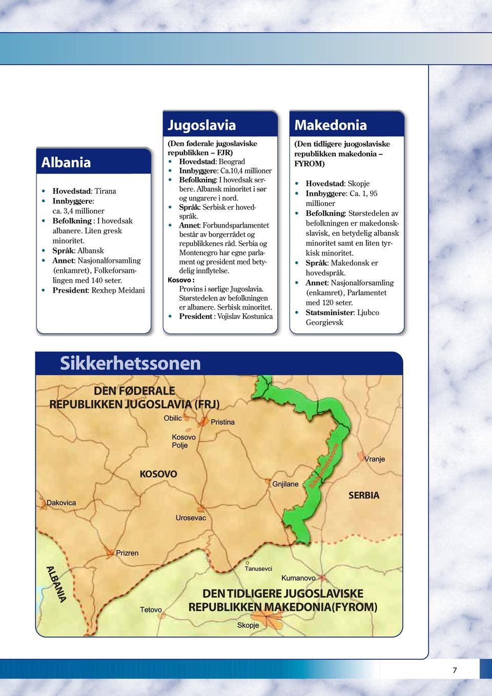 Albansk minoritet i sør og ungarere i nord. Språk: Serbisk er hovedspråk. Annet: Forbundsparlamentet består av borgerrådet og republikkenes råd.