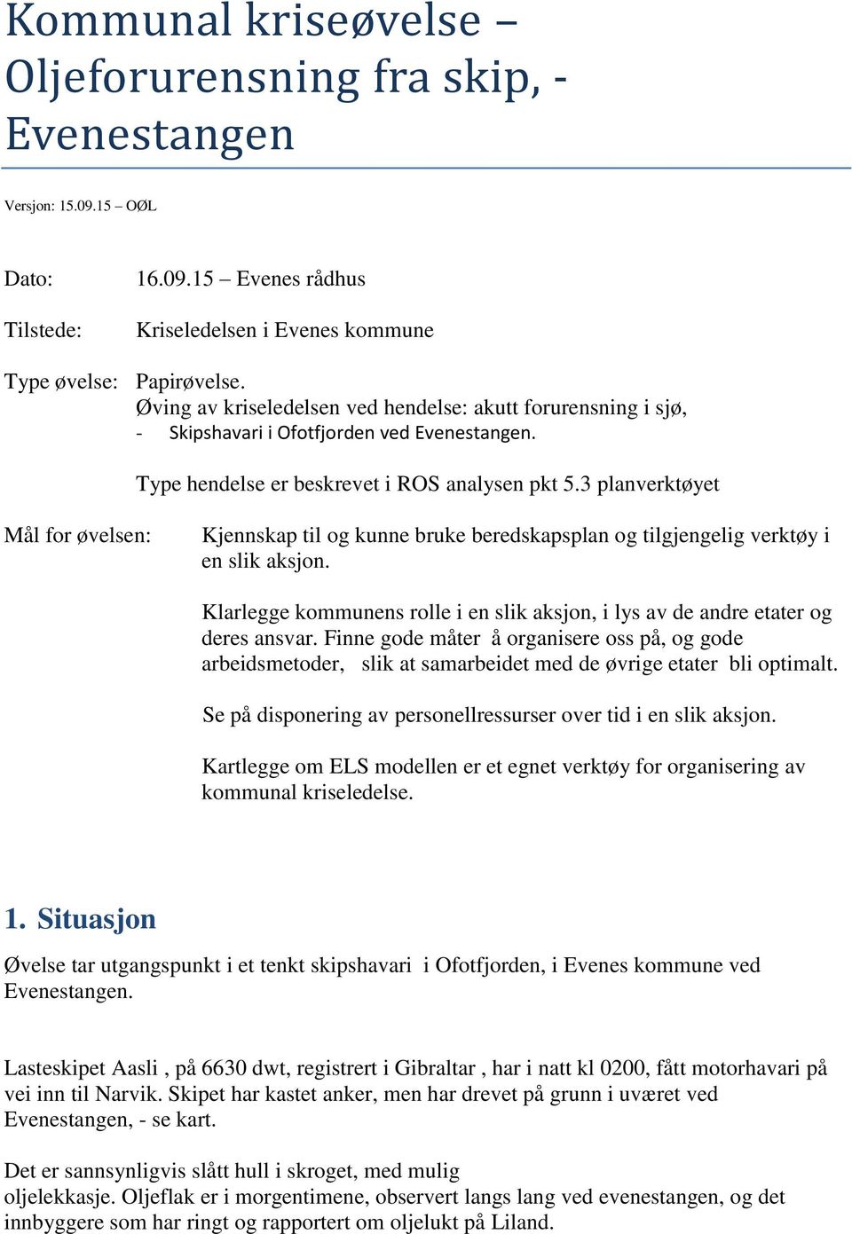 3 planverktøyet Mål for øvelsen: Kjennskap til og kunne bruke beredskapsplan og tilgjengelig verktøy i en slik aksjon.