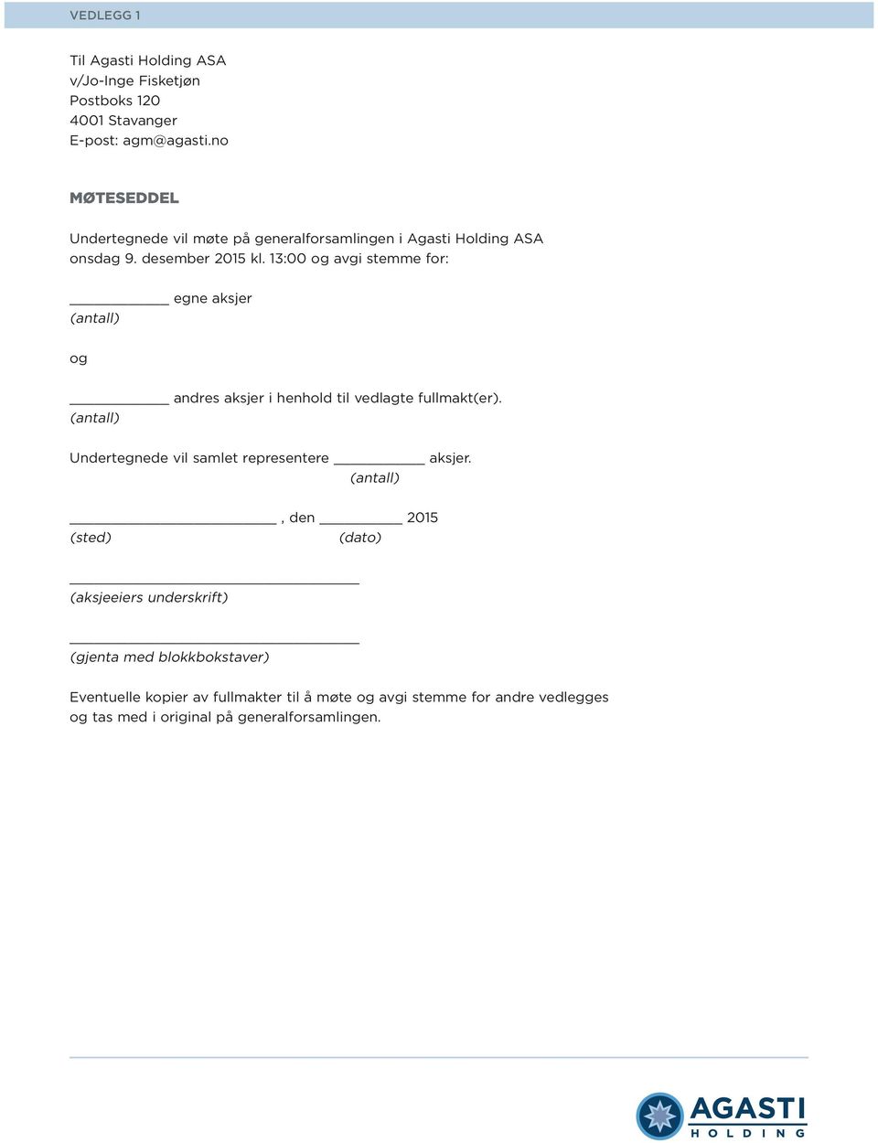 13:00 og avgi stemme for: egne aksjer og andres aksjer i henhold til vedlagte fullmakt(er). Undertegnede vil samlet representere aksjer.