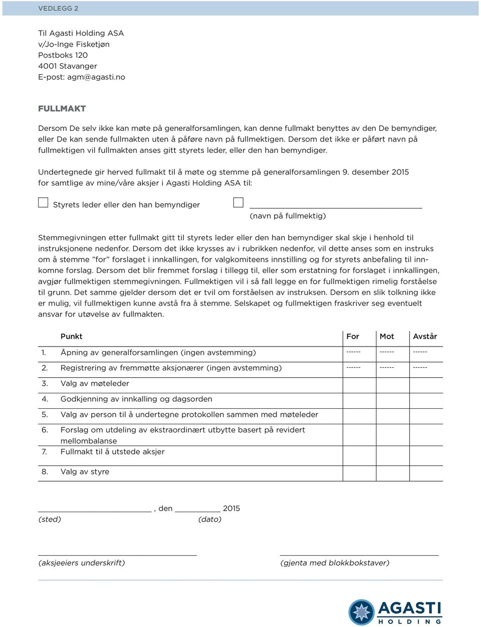 Dersom det ikke er påført navn på fullmektigen vil fullmakten anses gitt styrets leder, eller den han bemyndiger. Undertegnede gir herved fullmakt til å møte og stemme på generalforsamlingen 9.