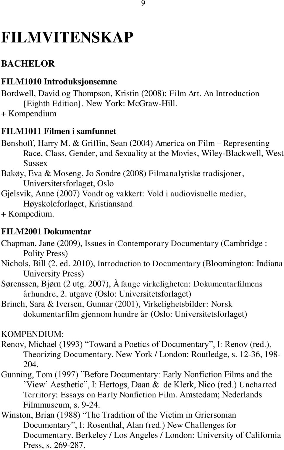 & Griffin, Sean (2004) America on Film Representing Race, Class, Gender, and Sexuality at the Movies, Wiley-Blackwell, West Sussex Bakøy, Eva & Moseng, Jo Sondre (2008) Filmanalytiske tradisjoner,