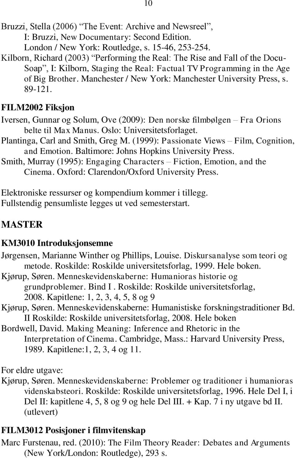 Manchester / New York: Manchester University Press, s. 89-121. FILM2002 Fiksjon Iversen, Gunnar og Solum, Ove (2009): Den norske filmbølgen Fra Orions belte til Max Manus. Oslo: Universitetsforlaget.