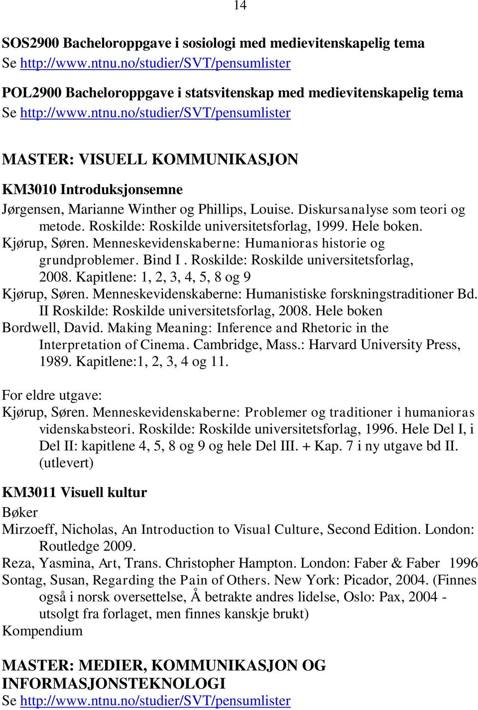 Roskilde: Roskilde universitetsforlag, 1999. Hele boken. Kjørup, Søren. Menneskevidenskaberne: Humanioras historie og grundproblemer. Bind I. Roskilde: Roskilde universitetsforlag, 2008.