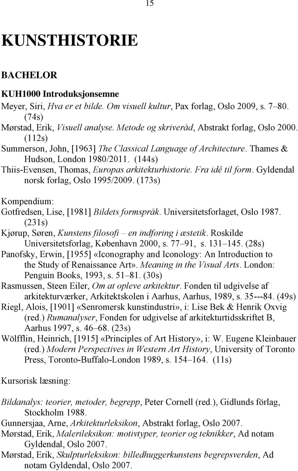 (144s) Thiis-Evensen, Thomas, Europas arkitekturhistorie. Fra idé til form. Gyldendal norsk forlag, Oslo 1995/2009. (173s) Kompendium: Gotfredsen, Lise, [1981] Bildets formspråk.