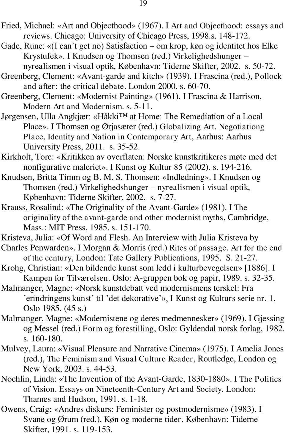 s. 50-72. Greenberg, Clement: «Avant-garde and kitch» (1939). I Frascina (red.), Pollock and after: the critical debate. London 2000. s. 60-70. Greenberg, Clement: «Modernist Painting» (1961).
