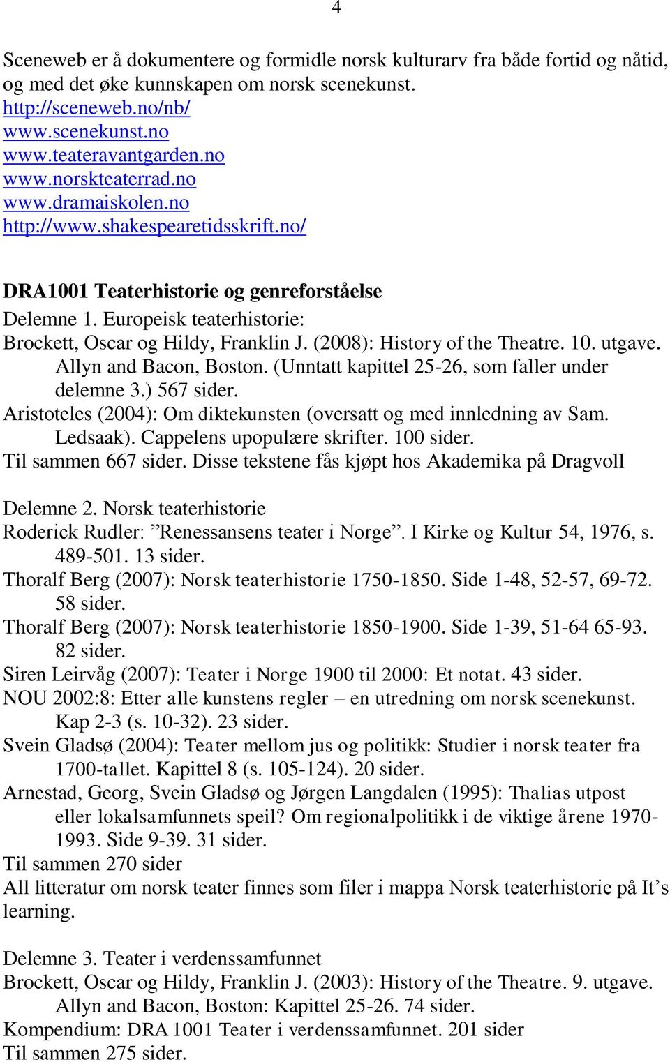 (2008): History of the Theatre. 10. utgave. Allyn and Bacon, Boston. (Unntatt kapittel 25-26, som faller under delemne 3.) 567 sider.