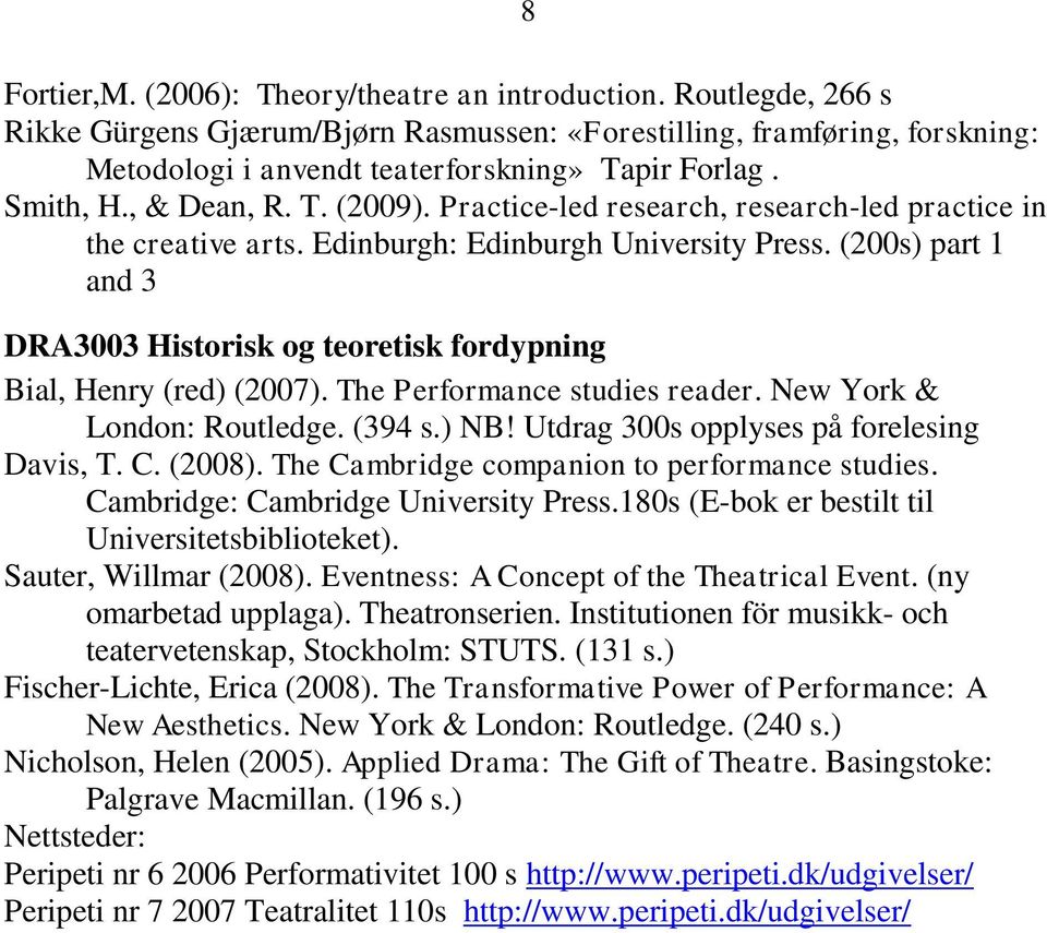 (200s) part 1 and 3 DRA3003 Historisk og teoretisk fordypning Bial, Henry (red) (2007). The Performance studies reader. New York & London: Routledge. (394 s.) NB!