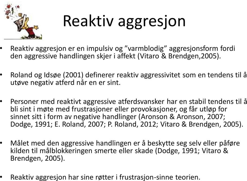 Personer med reaktivt aggressive atferdsvansker har en stabil tendens til å bli sint i møte med frustrasjoner eller provokasjoner, og får utløp for sinnet sitt i form av negative handlinger