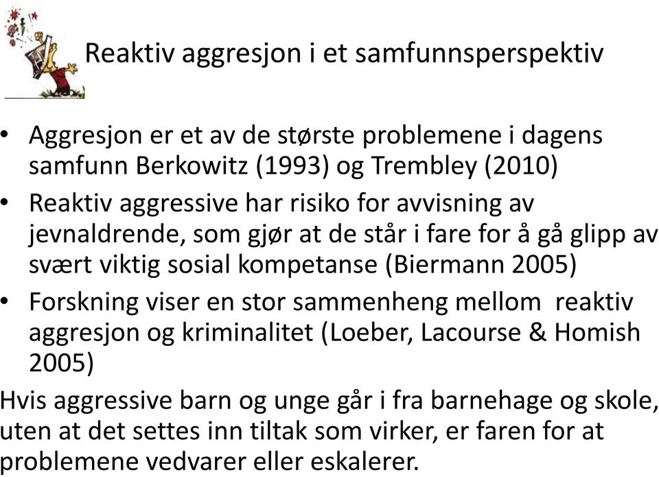 (Biermann 2005) Forskning viser en stor sammenheng mellom reaktiv aggresjon og kriminalitet (Loeber, Lacourse & Homish 2005) Hvis