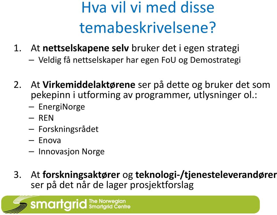 2. At Virkemiddelaktørene ser på dette og bruker det som pekepinn i utforming av programmer,