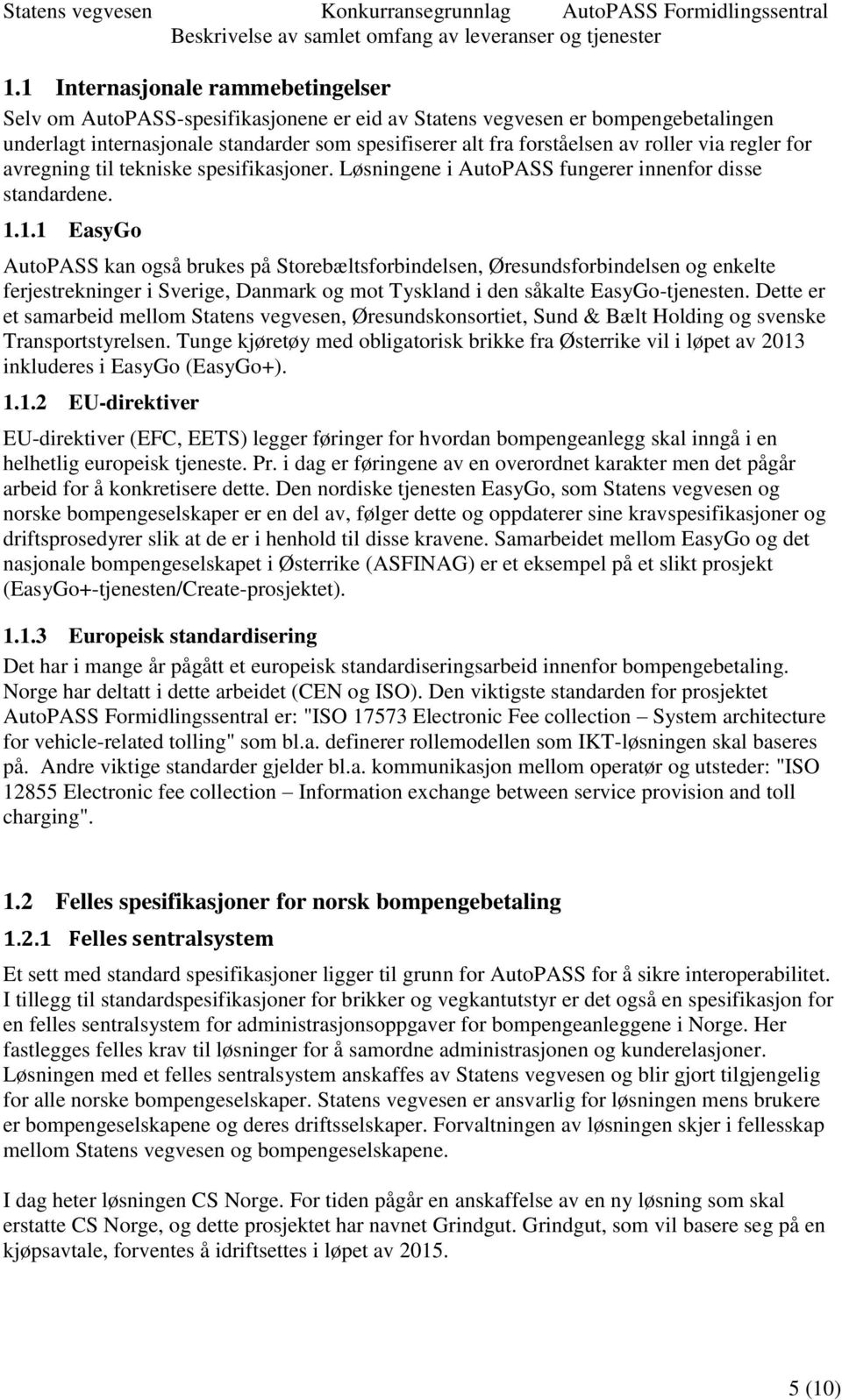 1.1 EasyGo AutoPASS kan også brukes på Storebæltsforbindelsen, Øresundsforbindelsen og enkelte ferjestrekninger i Sverige, Danmark og mot Tyskland i den såkalte EasyGo-tjenesten.