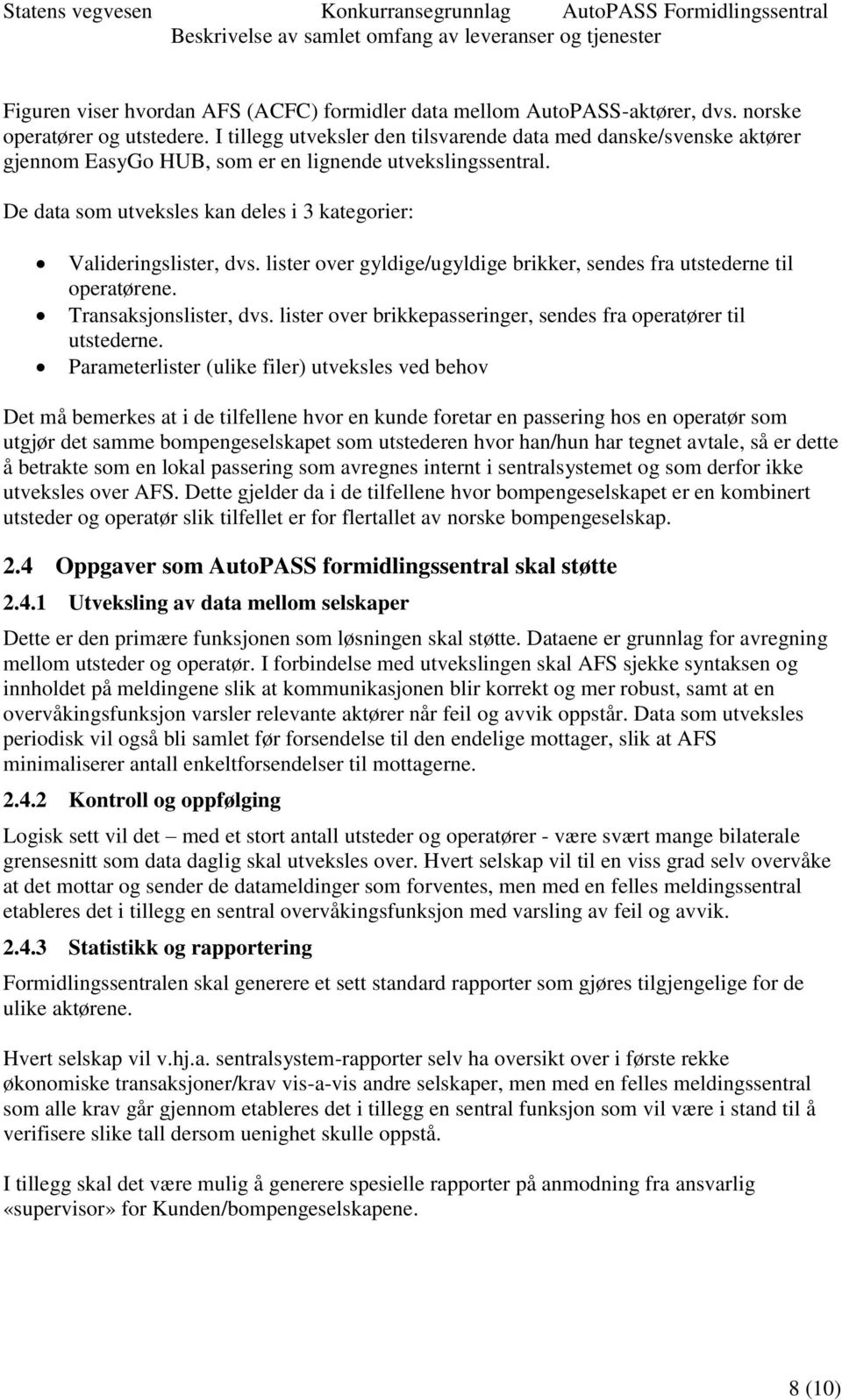 lister over gyldige/ugyldige brikker, sendes fra utstederne til operatørene. Transaksjonslister, dvs. lister over brikkepasseringer, sendes fra operatører til utstederne.