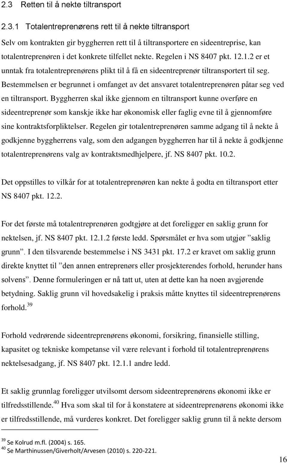 Bestemmelsen er begrunnet i omfanget av det ansvaret totalentreprenøren påtar seg ved en tiltransport.