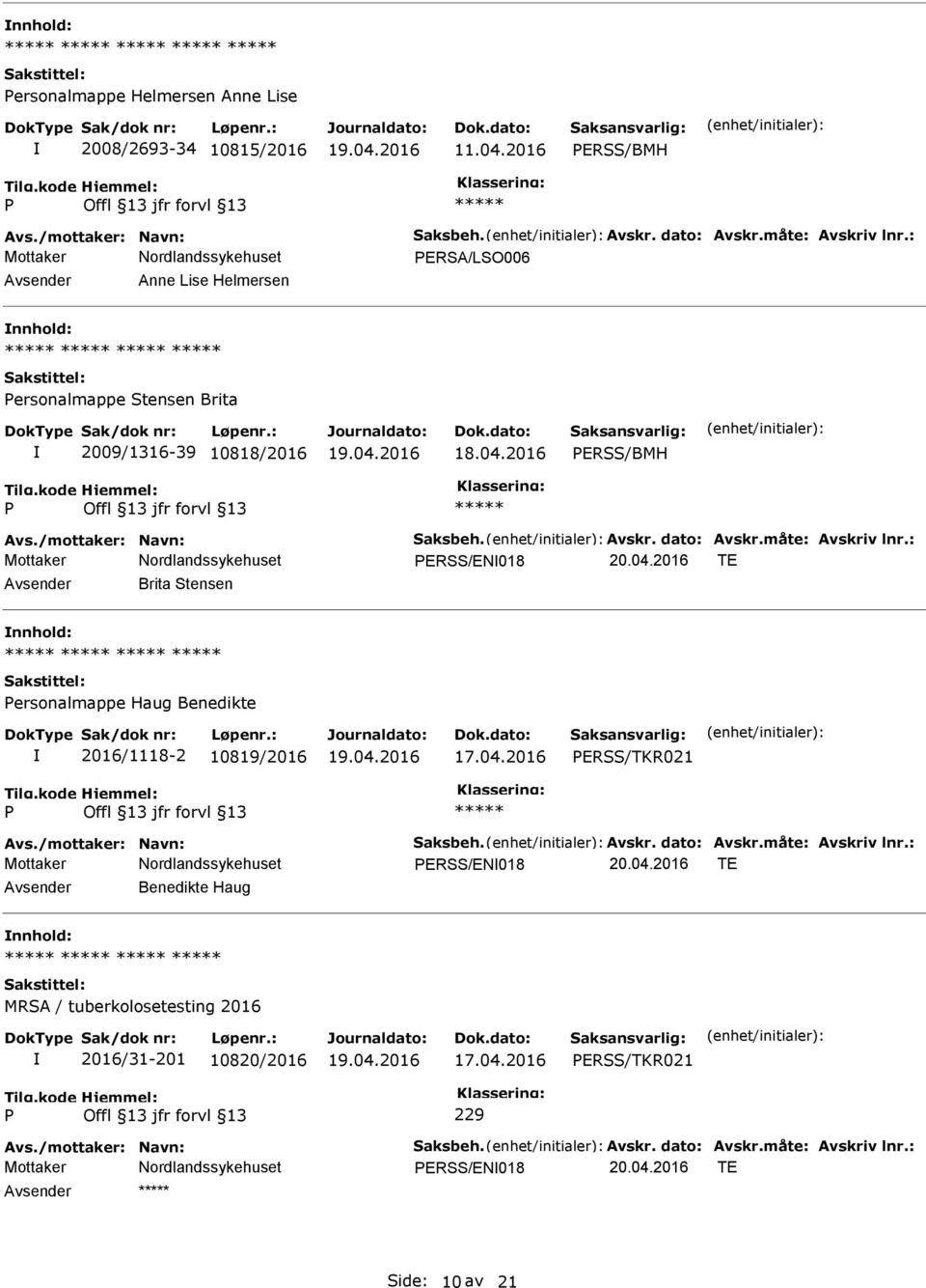 2016 TE Avsender Brita Stensen nnhold: ersonalmappe Haug Benedikte 2016/1118-2 10819/2016 17.04.2016 ERSS/TKR021 Avs./mottaker: Navn: Saksbeh. Avskr. dato: Avskr.måte: Avskriv lnr.: ERSS/EN018 20.