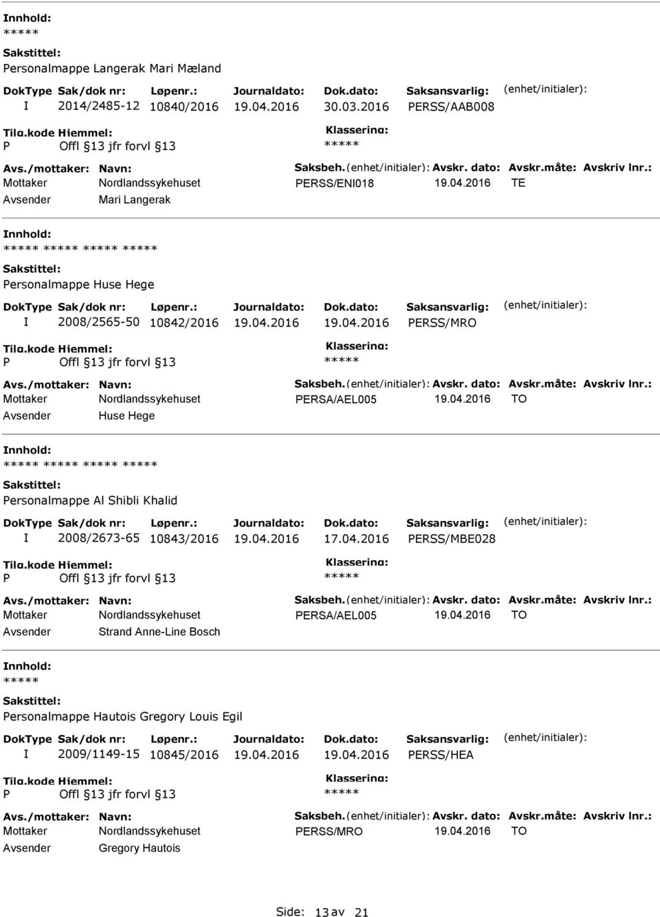 : ERSA/AEL005 TO Avsender Huse Hege nnhold: ersonalmappe Al Shibli Khalid 2008/2673-65 10843/2016 17.04.2016 ERSS/MBE028 Avs./mottaker: Navn: Saksbeh. Avskr. dato: Avskr.måte: Avskriv lnr.