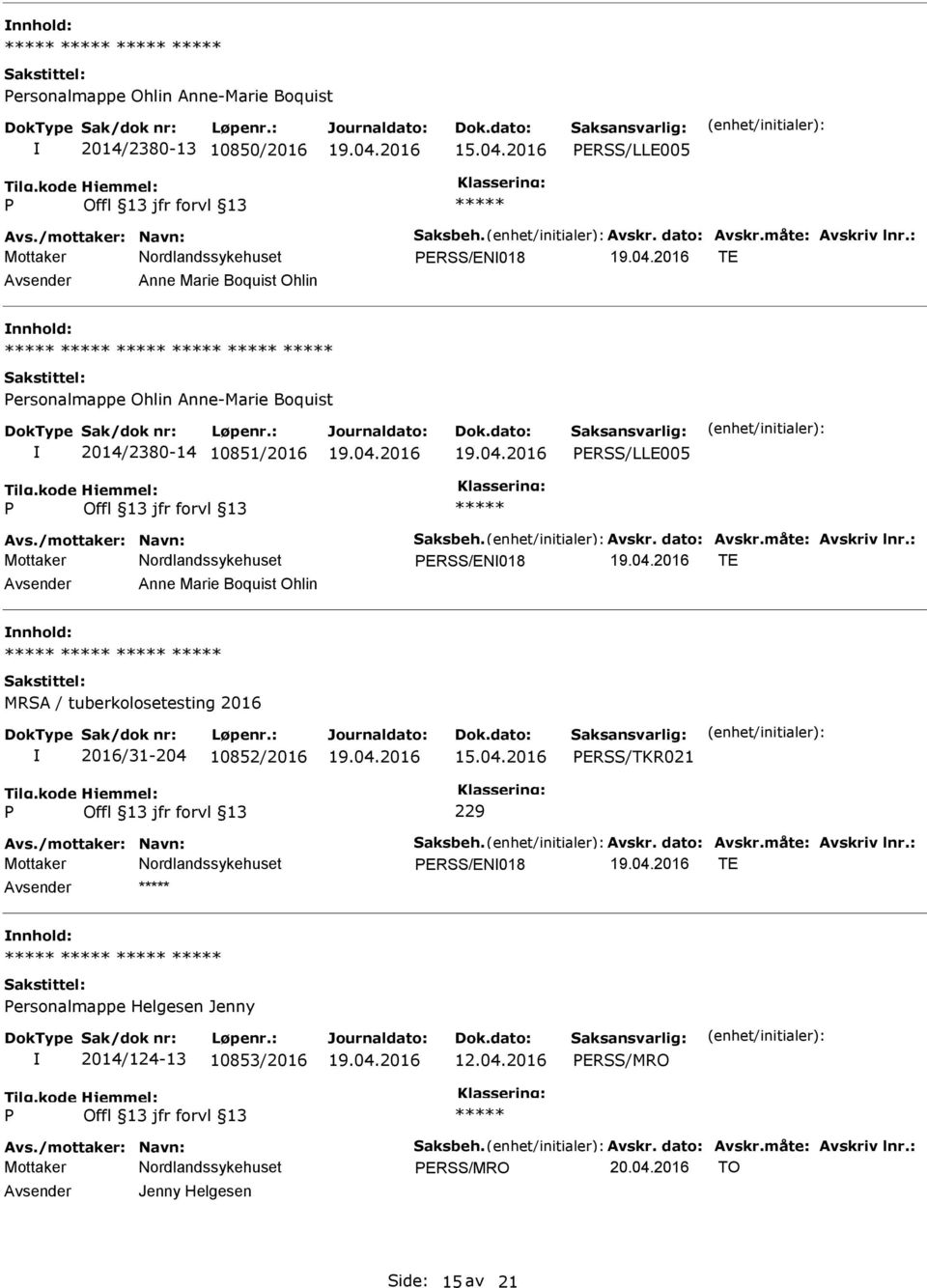 måte: Avskriv lnr.: ERSS/EN018 TE Avsender Anne Marie Boquist Ohlin nnhold: MRSA / tuberkolosetesting 2016 2016/31-204 10852/2016 ERSS/TKR021 229 Avs./mottaker: Navn: Saksbeh. Avskr. dato: Avskr.