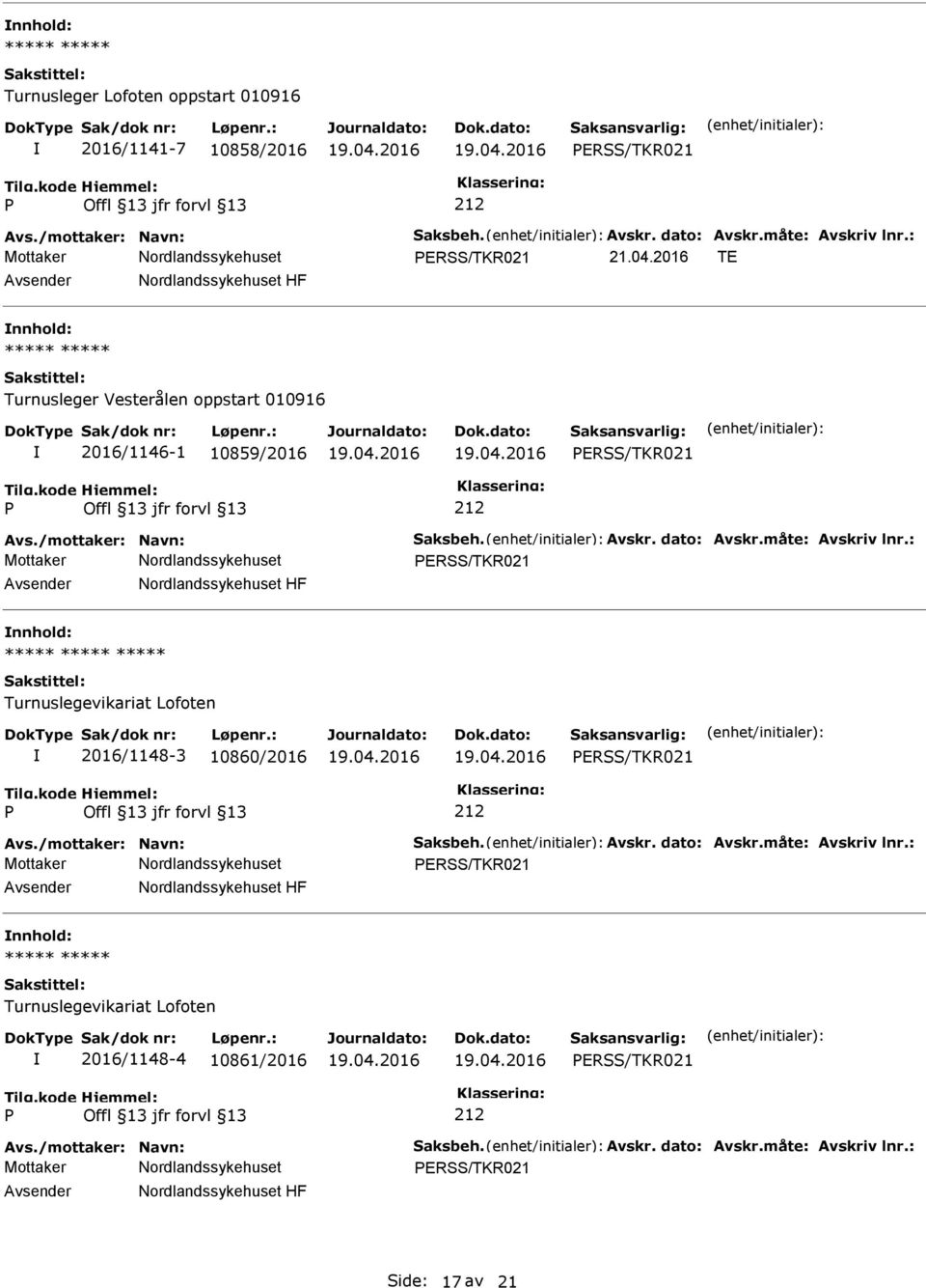 : ERSS/TKR021 Avsender Nordlandssykehuset HF nnhold: Turnuslegevikariat Lofoten 2016/1148-3 10860/2016 ERSS/TKR021 212 Avs./mottaker: Navn: Saksbeh. Avskr. dato: Avskr.måte: Avskriv lnr.