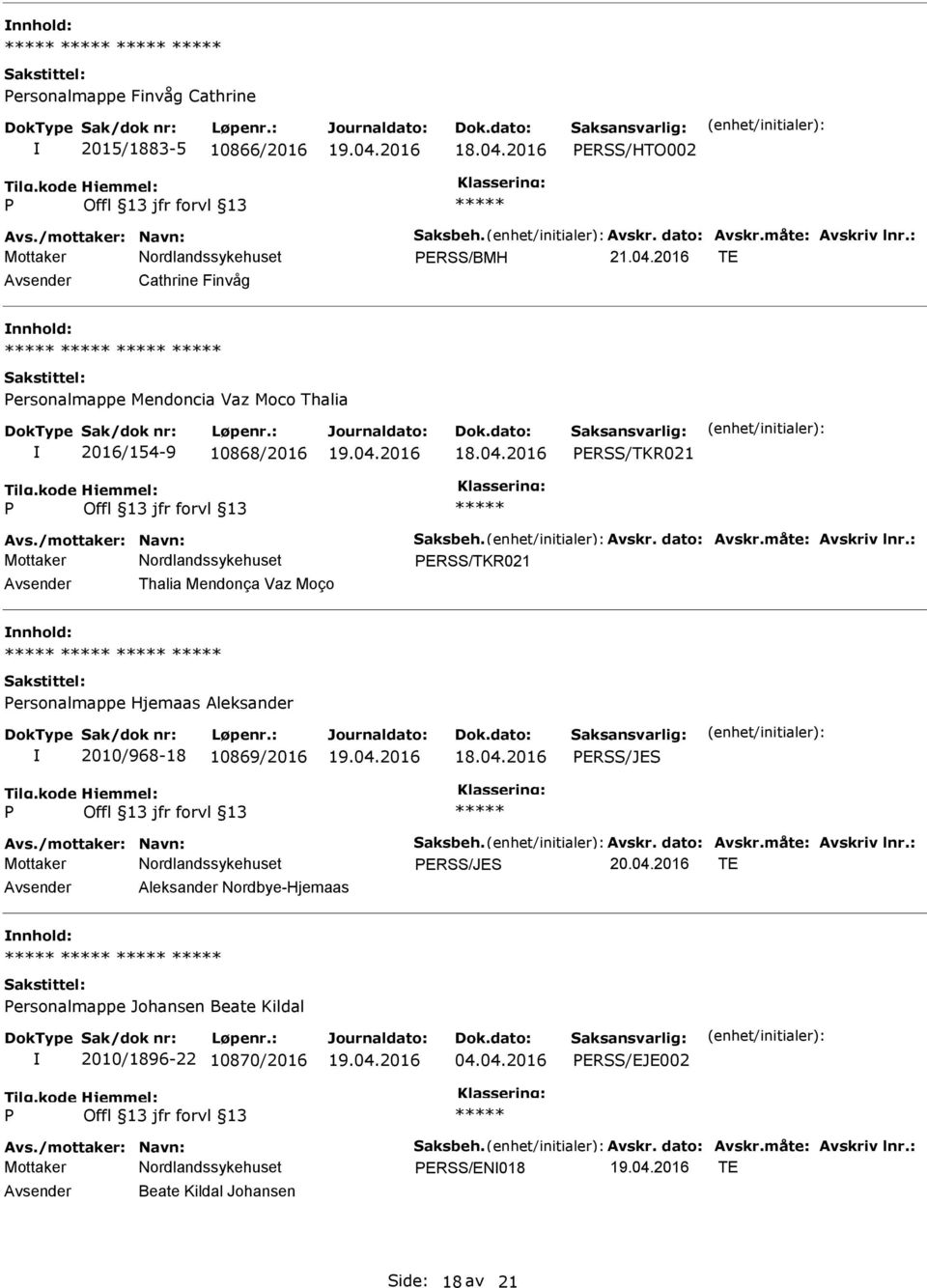 : ERSS/TKR021 Avsender Thalia Mendonça Vaz Moço nnhold: ersonalmappe Hjemaas Aleksander 2010/968-18 10869/2016 ERSS/JES Avs./mottaker: Navn: Saksbeh. Avskr. dato: Avskr.måte: Avskriv lnr.