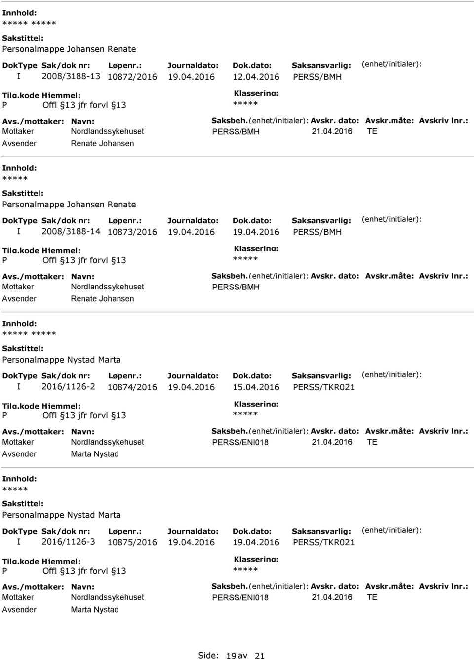 /mottaker: Navn: Saksbeh. Avskr. dato: Avskr.måte: Avskriv lnr.: ERSS/EN018 21.04.2016 TE Avsender Marta Nystad nnhold: ersonalmappe Nystad Marta 2016/1126-3 10875/2016 ERSS/TKR021 Avs.