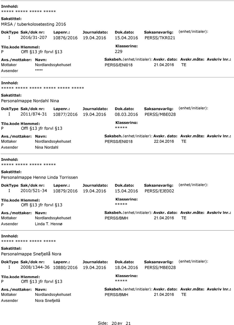 2016 TE Avsender Nina Nordahl nnhold: ersonalmappe Hennø Linda Torrissen 2010/521-34 10879/2016 ERSS/EJE002 Avs./mottaker: Navn: Saksbeh. Avskr. dato: Avskr.måte: Avskriv lnr.: ERSS/BMH 21.04.