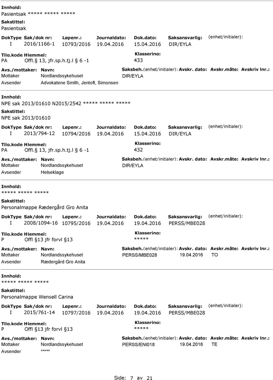 /mottaker: Navn: Saksbeh. Avskr. dato: Avskr.måte: Avskriv lnr.: DR/EYLA Avsender Helseklage nnhold: ersonalmappe Rædergård Gro Anita 2008/1094-16 10795/2016 ERSS/MBE028 Avs./mottaker: Navn: Saksbeh. Avskr. dato: Avskr.måte: Avskriv lnr.: ERSS/MBE028 TO Avsender Rædergård Gro Anita nnhold: ersonalmappe Wensell Carina 2015/761-14 10797/2016 ERSS/MBE028 Avs.