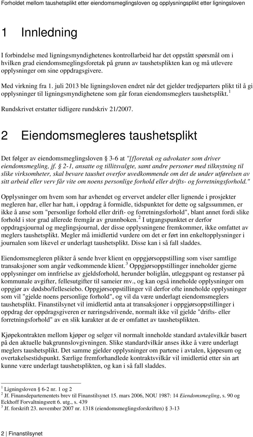 juli 2013 ble ligningsloven endret når det gjelder tredjeparters plikt til å gi opplysninger til ligningsmyndighetene som går foran eiendomsmeglers taushetsplikt.