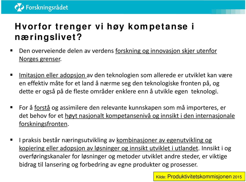 utvikle egen teknologi. For å forstå og assimilere den relevante kunnskapen som må importeres, er det behov for et høyt nasjonalt kompetansenivå og innsikt i den internasjonale forskningsfronten.