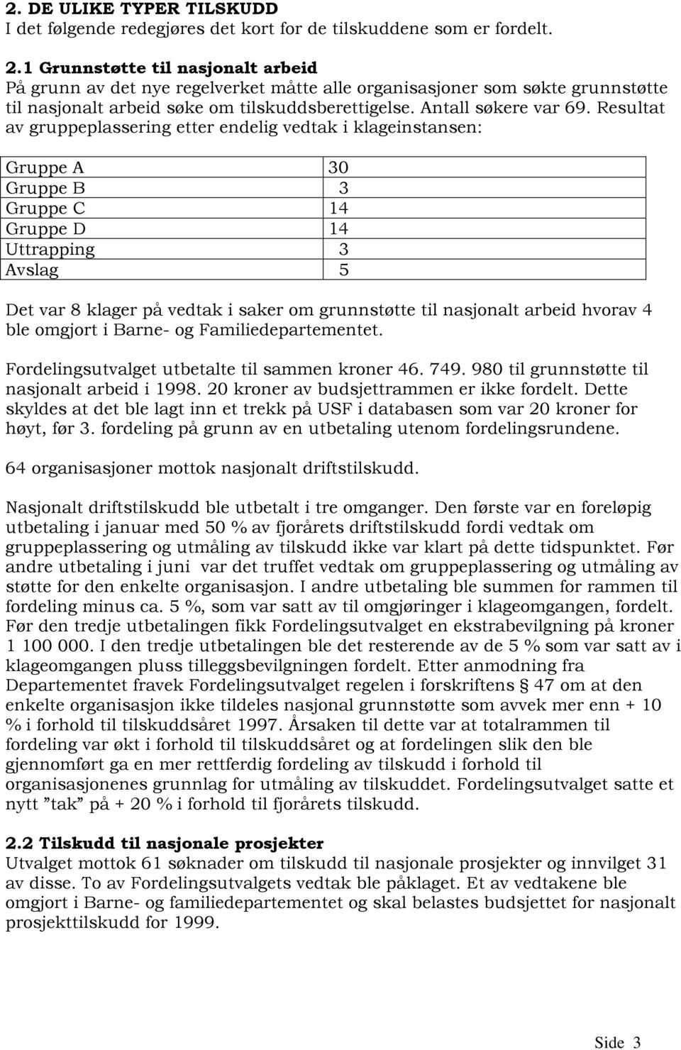 Resultat av gruppeplassering etter endelig vedtak i klageinstansen: Gruppe A 30 Gruppe B 3 Gruppe C 14 Gruppe D 14 Uttrapping 3 Avslag 5 Det var 8 klager på vedtak i saker om grunnstøtte til