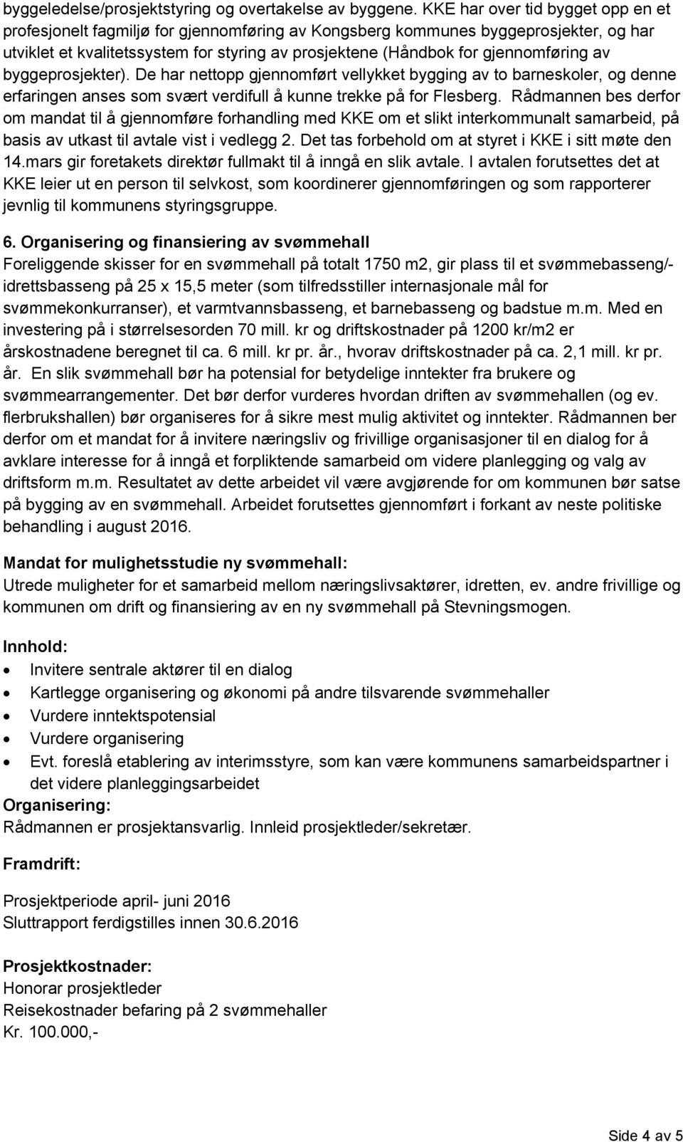 gjennomføring av byggeprosjekter). De har nettopp gjennomført vellykket bygging av to barneskoler, og denne erfaringen anses som svært verdifull å kunne trekke på for Flesberg.