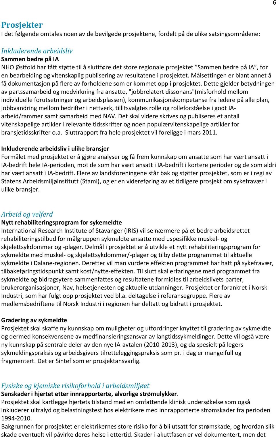 Målsettingen er blant annet å få dokumentasjon på flere av forholdene som er kommet opp i prosjektet.