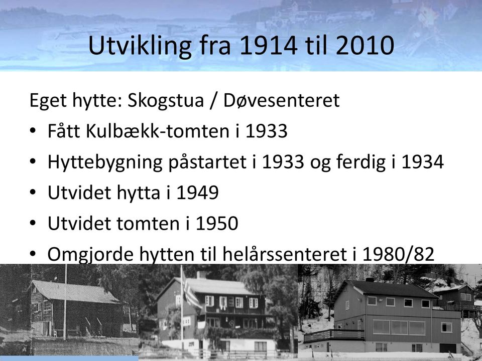 påstartet i 1933 og ferdig i 1934 Utvidet hytta i 1949