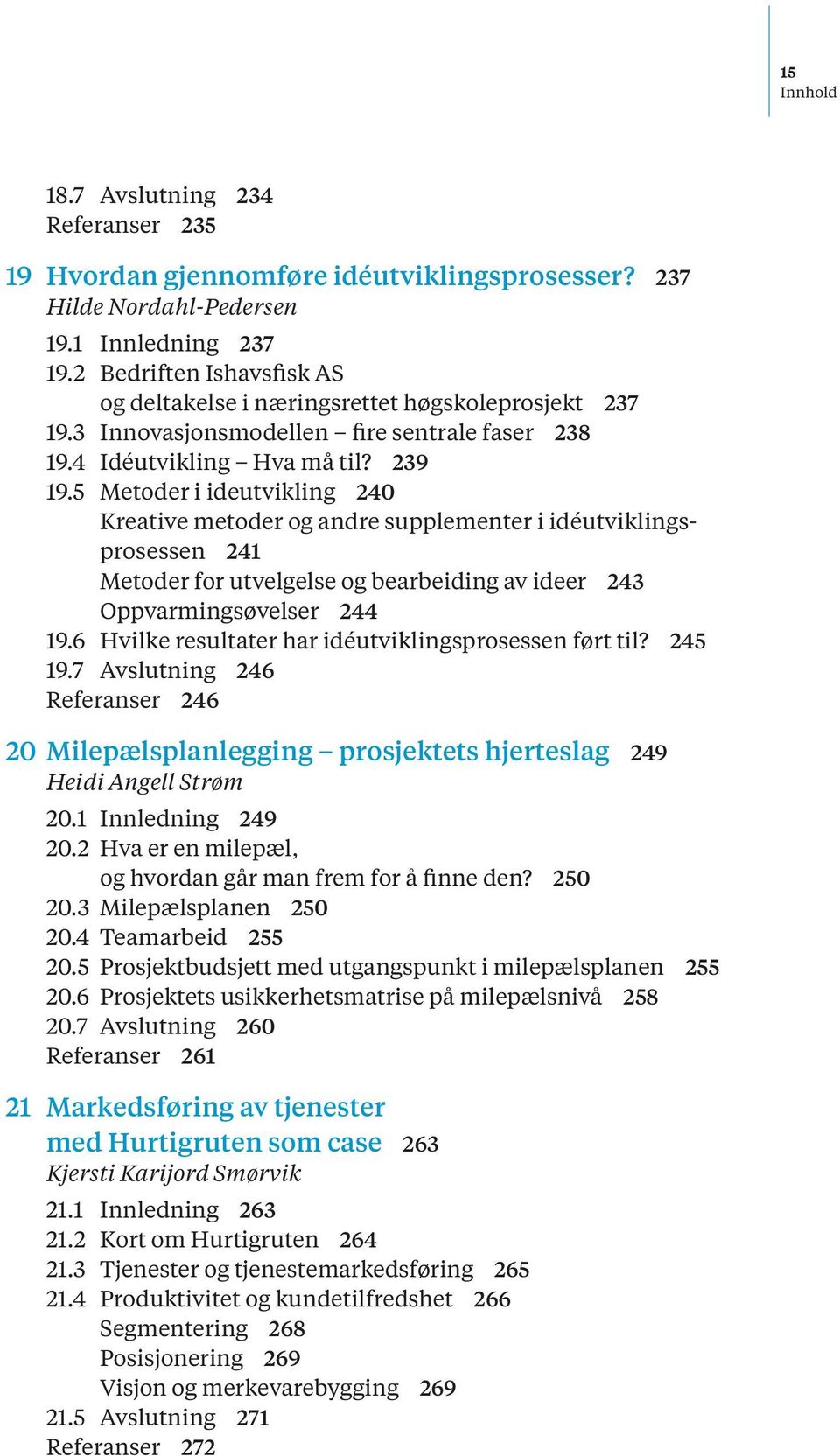 5 Metoder i ideutvikling 240 Kreative metoder og andre supplementer i idéutviklingsprosessen 241 Metoder for utvelgelse og bearbeiding av ideer 243 Oppvarmingsøvelser 244 19.