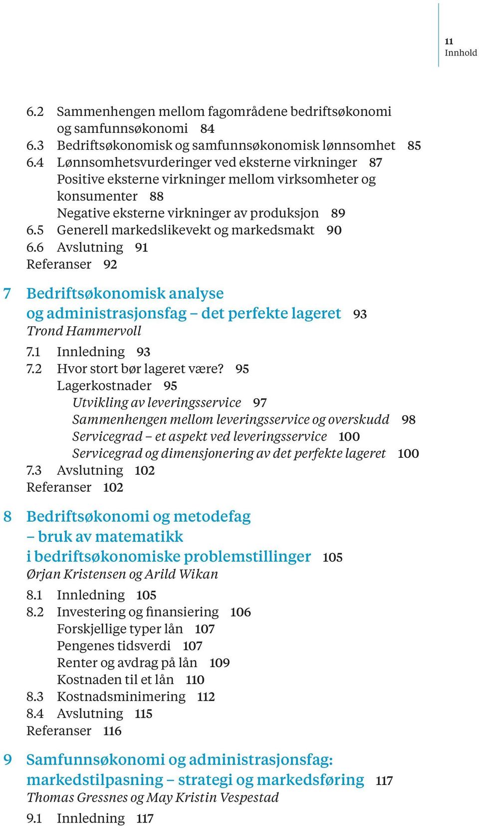 5 Generell markedslikevekt og markedsmakt 90 6.6 Avslutning 91 Referanser 92 7 Bedriftsøkonomisk analyse og administrasjonsfag det perfekte lageret 93 Trond Hammervoll 7.1 Innledning 93 7.