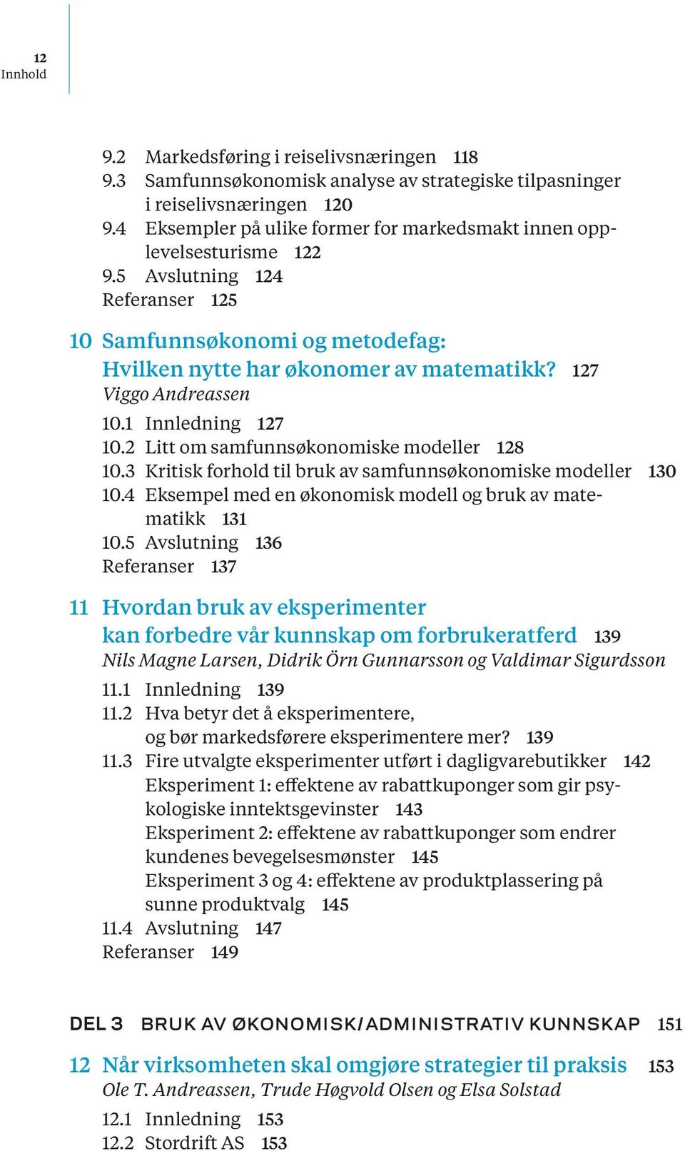 127 Viggo Andreassen 10.1 Innledning 127 10.2 Litt om samfunnsøkonomiske modeller 128 10.3 Kritisk forhold til bruk av samfunnsøkonomiske modeller 130 10.