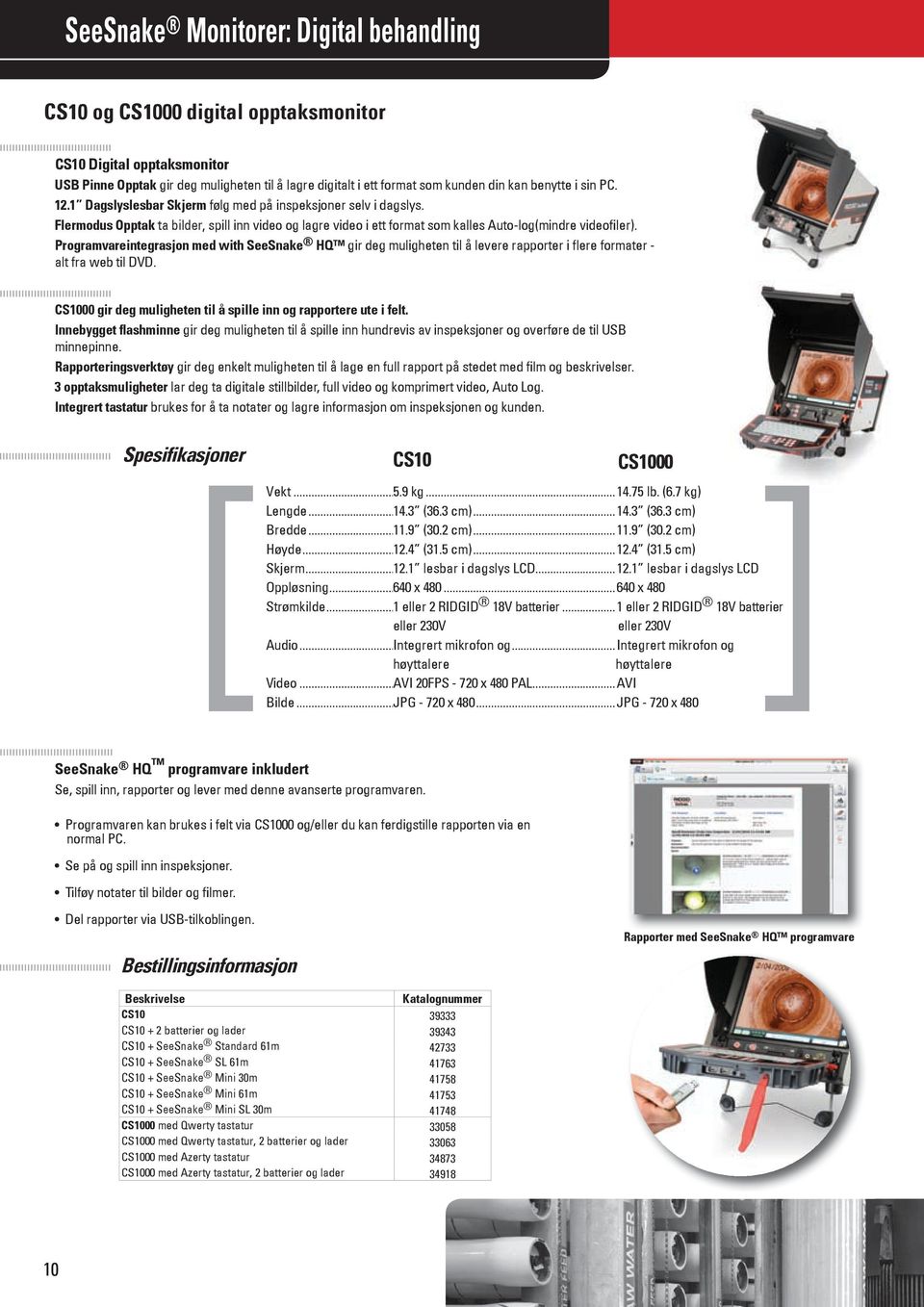 Programvareintegrasjon med with SeeSnake HQ gir deg muligheten til å levere rapporter i flere formater - alt fra web til DVD. CS1000 gir deg muligheten til å spille inn og rapportere ute i felt.