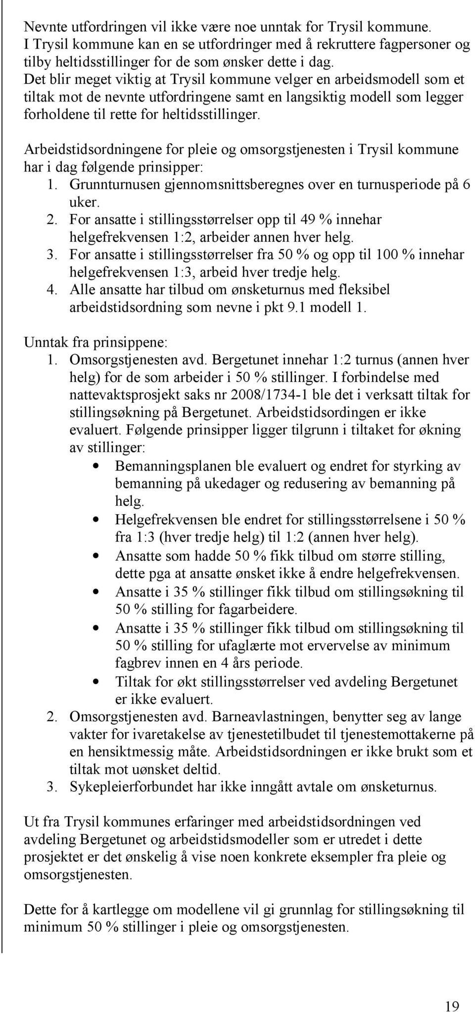 Arbeidstidsordningene for pleie og omsorgstjenesten i Trysil kommune har i dag følgende prinsipper: 1. Grunnturnusen gjennomsnittsberegnes over en turnusperiode på 6 uker. 2.