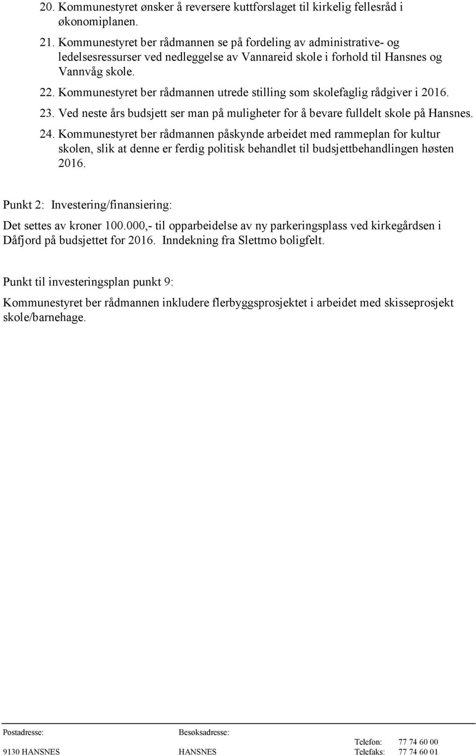 Kommunestyret ber rådmannen utrede stilling som skolefaglig rådgiver i 2016. 23. Ved neste års budsjett ser man på muligheter for å bevare fulldelt skole på Hansnes. 24.