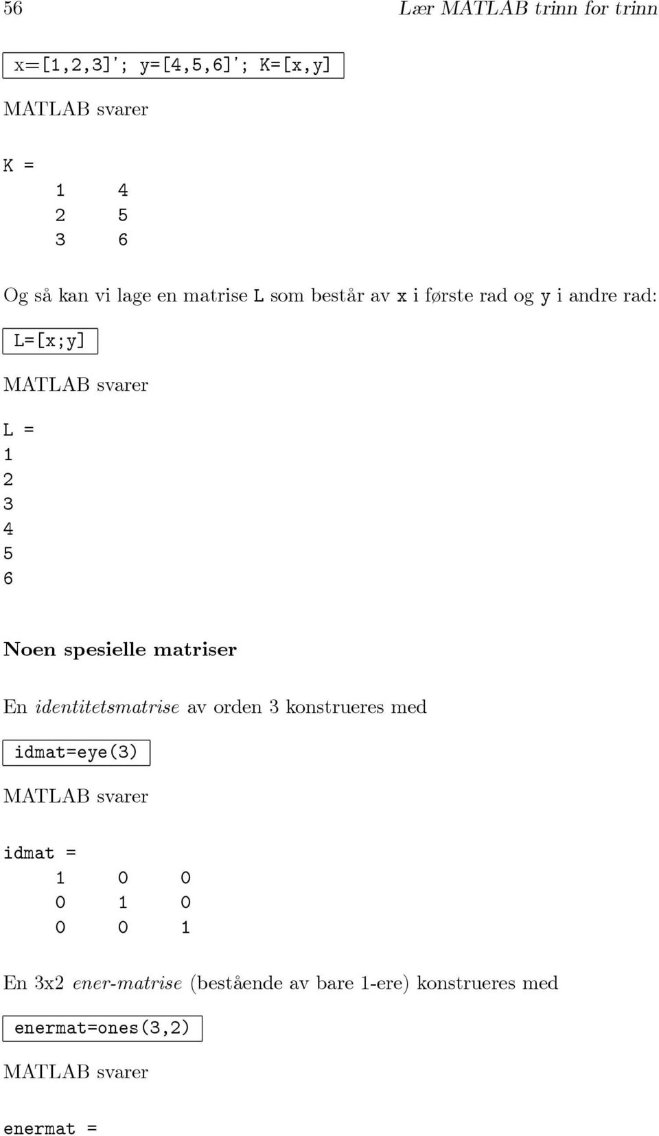 spesielle matriser En identitetsmatrise av orden 3 konstrueres med idmat=eye(3) idmat = 1 0 0